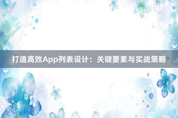 打造高效App列表设计：关键要素与实战策略